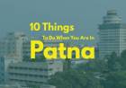 10 Things To Do When You Are In Patna
