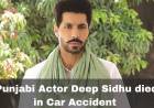    Punjabi Actor Deep Sidhu who accused in Republic day Violence died in Road  Accident 